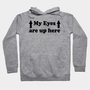 My Eyes Are Up Here Hoodie